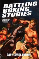 Battling Boxing Stories: Thrilling Tales of Pugilistic Puissance 1434444260 Book Cover