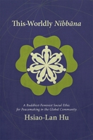 This-Worldly Nibbana: A Buddhist-Feminist Social Ethic for Peacemaking in the Global Community 1438439326 Book Cover