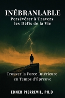 Inébranlable: Persévérer à Travers les Défis de la Vie: Trouver la Force Intérieure en Temps d’Épreuve (French Edition) B0FXLQN3V5 Book Cover
