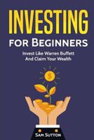 Investing for Beginners: Invest Like Warren Buffett And Claim Your Wealth 1717096255 Book Cover