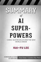 Summary of AI Superpowers: China, Silicon Valley, and the New World Order: Conversation Starters 0368419746 Book Cover