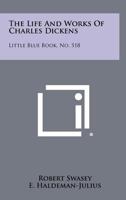 The Life and Works of Charles Dickens: Little Blue Book, No. 518 1258474565 Book Cover