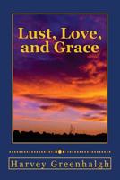 Lust, Love, and Grace: A Terrible Journey through Lust to Supernatural Grace 1546353712 Book Cover