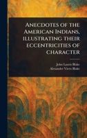 Anecdotes of the American Indians, Illustrating Their Eccentricities of Character 1023437929 Book Cover