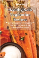 Healthy Keto Vegetarian Recipes: Lose Weight Easily and Feel Great with these Easy Plant-Based Keto Vegetarian Recipes 1801934320 Book Cover
