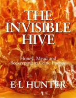 The Invisible Hive: Honey, Mead and Beekeeping in Celtic Europe B0HCLTMX4D Book Cover