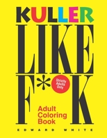Kuller Like F**K Adult Coloring Book: The Perfect Antidote to All Types of Stress B08J1STM9W Book Cover