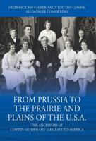 From Prussia to the Prairie and Plains of the U.S.A.: The Ancestors of Corwin Arthur Ost Emigrate to America 1977212409 Book Cover