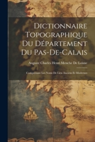 Dictionnaire Topographique Du Département Du Pas-De-Calais: Comprenant Les Noms De Lieu Anciens Et Modernes 1021760684 Book Cover