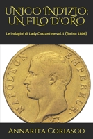 UNICO INDIZIO: UN FILO D'ORO: Le indagini di Lady Costantine vol.1 (Torino 1806) (Le indagini di Lady Costantine (Torino 1806)) (Italian Edition) 1475066597 Book Cover