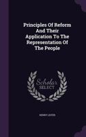 Principles of Reform and Their Application to the Representation of the People 1342747984 Book Cover