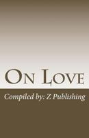 On Love: 100 of History's Greatest Writings on Love, Romance, and Relationships 1541071026 Book Cover