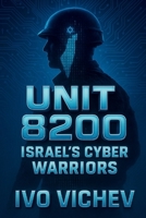 UNIT 8200: ISRAEL'S CYBER WARRIORS B0FJ7D89DS Book Cover