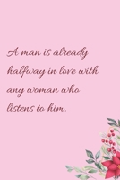 A man is already halfway in love with any woman who listens to him.: 6"x9" 120 Pages Journal 1658339487 Book Cover