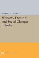 Workers, Factories and Social Changes in India 0691625204 Book Cover