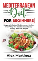 Mediterranean diet for beginners: Easy and Delicious Mediterranean Recipes. Everything You Need to know To stay healthy. with 50+ recipes 1801478651 Book Cover