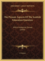 The Present Aspects Of The Scottish Education Question: With A Historical Survey 1010477528 Book Cover