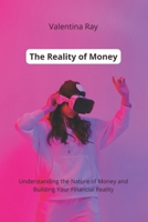 The Reality of Money: Understanding the Nature of Money and Building Your Financial Reality. B0DPV5TCS2 Book Cover