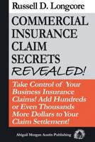 Commercial Insurance Claim Secrets Revealed!: Take Control of Your Businessinsurance Claims! Add Hundreds or Even Thousands More Dollars to Your Claim Settlement! 0615320899 Book Cover