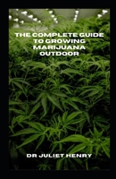 THE COMPLETE GUIDE TO GROWING MARIJUANA OUTDOOR: The Complete Outdoor Marijuana Gardening Handbook:Expert Tips and Techniques B0CWLDCHQR Book Cover