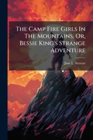 The Camp Fire Girls in the Mountains; or, Bessie King's Strange Adventure 1479415715 Book Cover