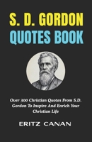 S. D. GORDON QUOTES BOOK: Over 300 Christian Quotes From S.D. Gordon To Inspire And Enrich Your Christian Life B0H2L411KZ Book Cover