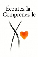 Écoutez-la, Comprenez-le: Comment avancer vrai avec son ou sa partenaire — Aimer sans se perdre, parler sans se blesser, choisir sans flou (French Edition) 2960393317 Book Cover
