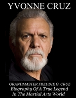 Grandmaster Freddie G. Cruz Biography of a True Legend in the Martial Arts World 1304384039 Book Cover