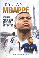 KYLIAN MBAPPÉ - COURIR PLUS VITE QUE LES ATTENTES: Ambition, pression et responsabilité : apprendre à poursuivre la grandeur lorsque le monde attend déjà votre victoire (French Edition) B0HHJ1WFDP Book Cover