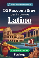 55 racconti bilingue per imparare il latino per principianti: Migliora il tuo vocabolario, la lettura e la comprensione scritta con esercizi per studenti e adulti di livello A1-A2 (Italian Edition) B0GYYF4L4B Book Cover