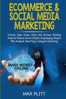 Ecommerce & Social Media Marketing: 2 In 1 Bundle: Ultimate Make Money Online And Business Branding Guide For Passive Income (Shopify Dropshipping, Amazon FBA, Facebook Advertising, Instagram Marketin 0648557685 Book Cover