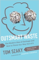 Outsmart Waste: The Modern Idea of Garbage and How to Think Our Way Out of It 1626560242 Book Cover