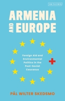 Armenia and Europe: Foreign Aid and Environmental Politics in the Post-Soviet Caucasus 075563652X Book Cover