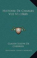 Histoire De Charles VIII V1 (1868) 1160106959 Book Cover
