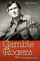 Gamble Rogers: A Troubadour's Life 0813056942 Book Cover