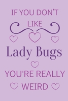 If You Don't Like Lady Bugs You're Really Weird: Cute Lined Notepad Gift For Lady Bug Lover 1661366031 Book Cover