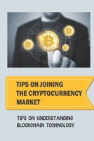 Tips On Joining The Cryptocurrency Market: Tips On Understanding Blockchain Technology: Cryptocurrency Secrets B09DMP9K5D Book Cover
