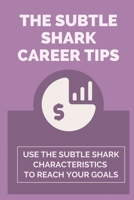 The Subtle Shark Career Tips: Use The Subtle Shark Characteristics To Reach Your Goals: Change In Your Career B09CGHS11B Book Cover