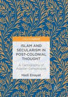 Islam and Secularism in Post-Colonial Thought: A Cartography of Asadian Genealogies 3319526103 Book Cover