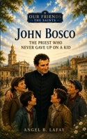 John Bosco: The Priest Who Never Gave Up on a Kid (Our Friends the Saints) B0HH4Q8V5T Book Cover