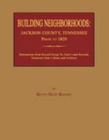 Building Neighborhoods: Jackson County, Tennessee, Prior to 1820 1596413298 Book Cover