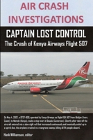 Air Crash Investigations: Captain Lost Control the Crash of Kenya Airways Flight 507 1105940888 Book Cover