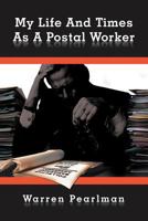 My Life and Times as a Postal Worker 146855381X Book Cover