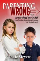 Parenting Wrong: Turning “Oops” into “a-Ha!” Transforming Generational Traumas for Family Growth B0GL853T9W Book Cover
