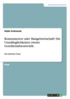 Konsumterror oder Mangelwirtschaft? Die Unzul�nglichkeiten zweier Gesellschaftsentw�rfe.: Ein kritischer Essay. 3656653852 Book Cover