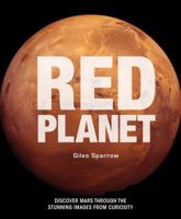 Red Planet: Discover Mars through the Stunning Images from Curiosity 1454917806 Book Cover