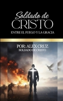 Soldado de Cristo: Entre el Fuego y la Gracia B0G6BQ6965 Book Cover