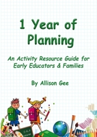 1 Year of Planning: An Activity Resource Guide for Early Educators & Families 1329490975 Book Cover