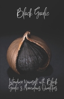 BlackGarlic: Introduce Yourself with Black Garlic's Miraculous Qualities B0BJ46CJ7Y Book Cover