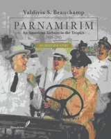 PARNAMIRIM. An American Airbase in the Tropics. 1939-1945 - An Inclusive Story B08MSSD4P7 Book Cover